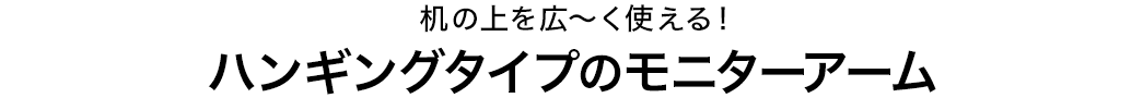 机の上を広~く使える ハンギングタイプのモニターアーム