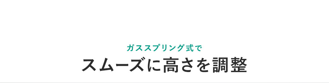 ガススプリング式でスムーズに高さを調整
