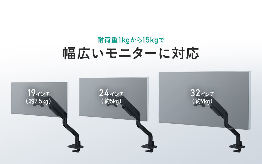 耐荷重1kgから15kgで 19インチ(約2.5kg)・24インチ(約5kg)・32インチ(約9kg)の幅広いモニターに対応