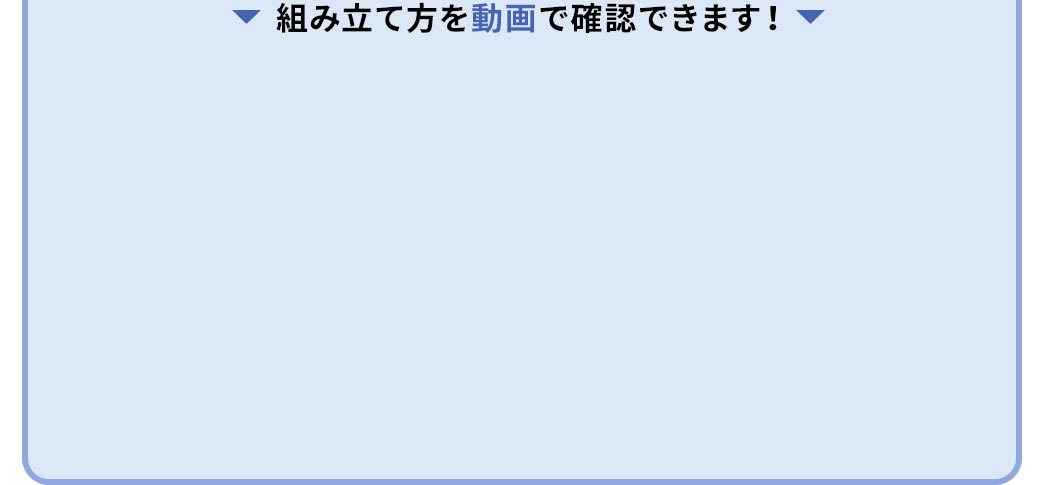 組み立て方を動画で確認できます