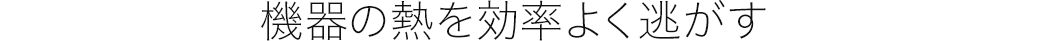 機器の熱を効率よく逃がす