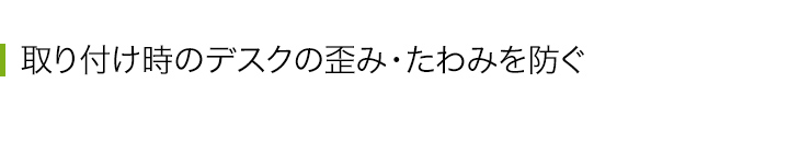 取り付け時のデスクの歪み・たわみを防ぐ